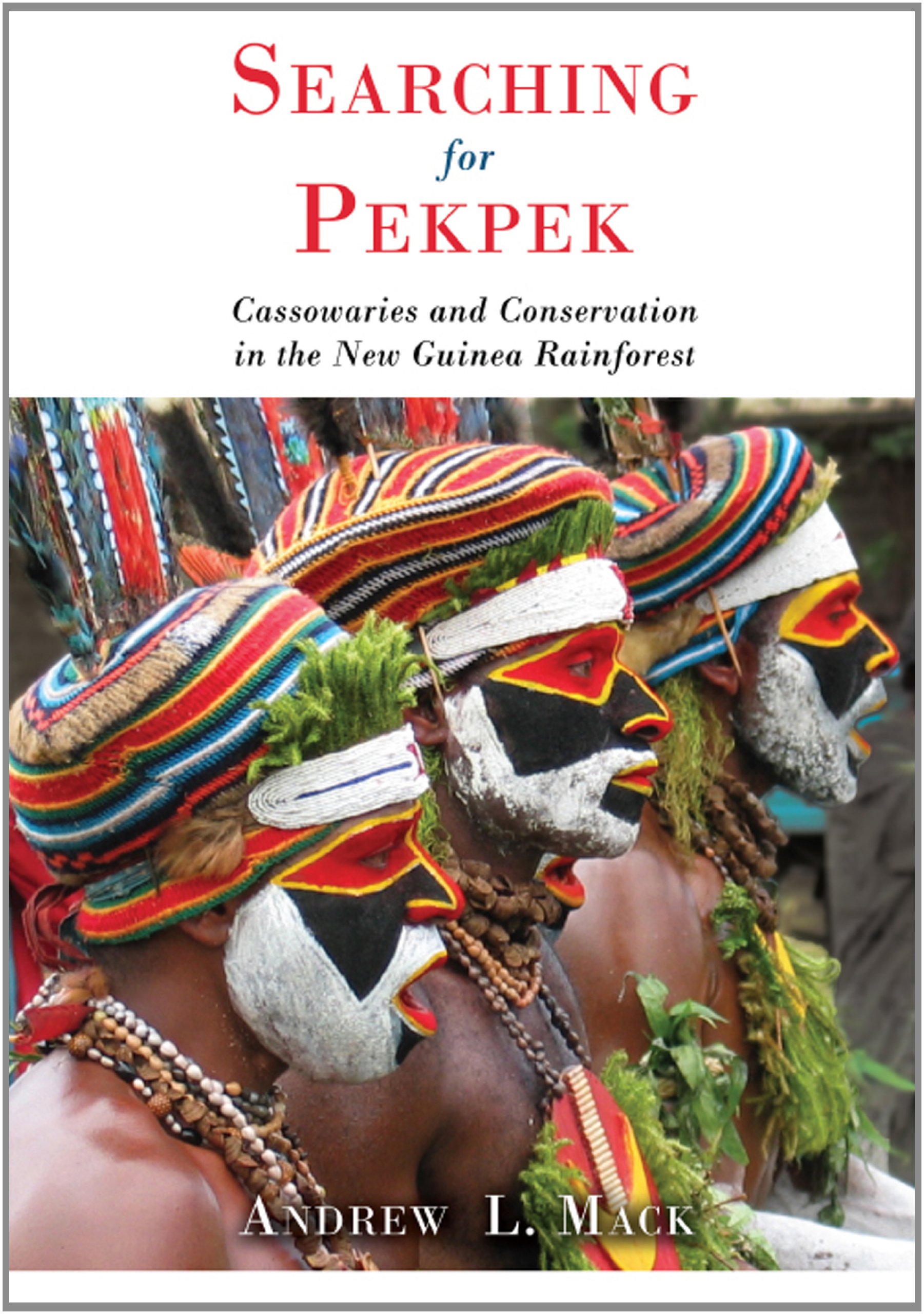 Searching for Pekpek: Cassowaries and Conservation in the New Guinea Rainforest Paperback – March 11, 2014