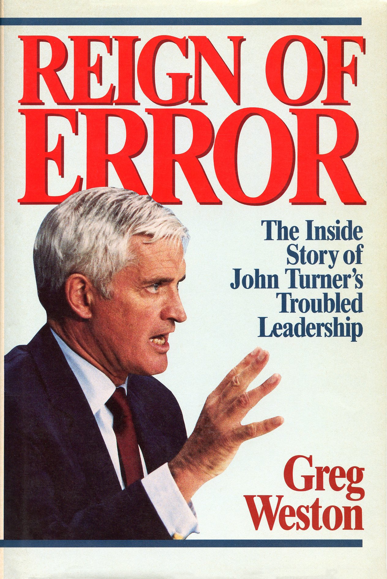 Reign of Error: The Inside Story of John Turner's Troubled Leadership [Hardcover] WESTON, Greg