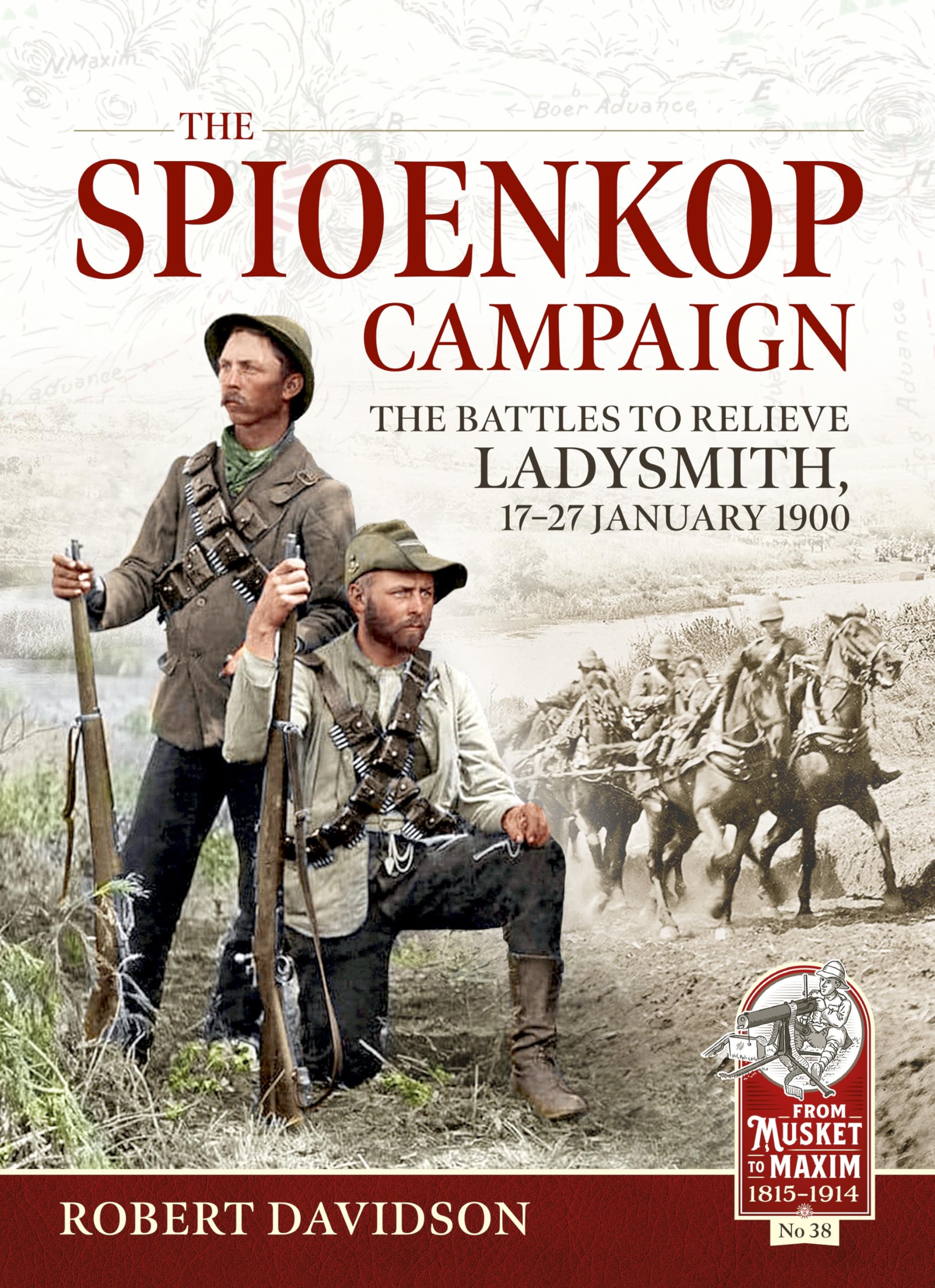 The Spioenkop Campaign: The Battles to Relieve Ladysmith, 17-27 January 1900: 38 (From Musket to Maxim 1815-1914)
