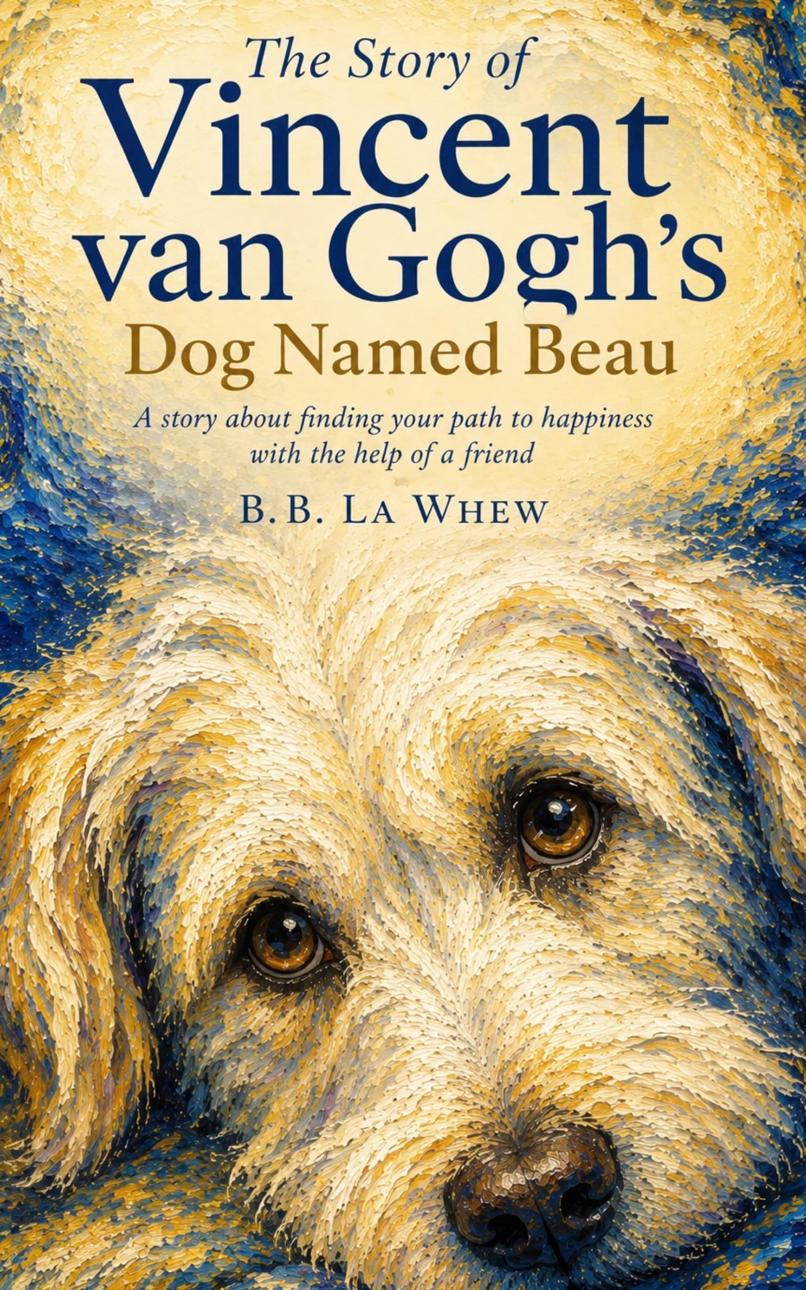 The Story of Vincent van Gogh's Dog Named Beau: A story about finding your path to happiness with the help of a friend (Great Artists And Their Most Loyal Supporters)