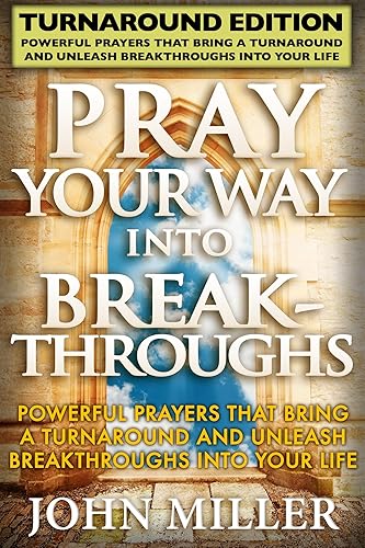 Pray Your Way Into Breakthroughs - Turnaround Edition - Powerful Prayers That Bring A Turnaround &amp; Unleash Breakthroughs Into Your Life (English Edition)