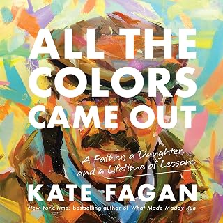 All the Colors Came Out: A Father, a Daughter, and a Lifetime of Lessons