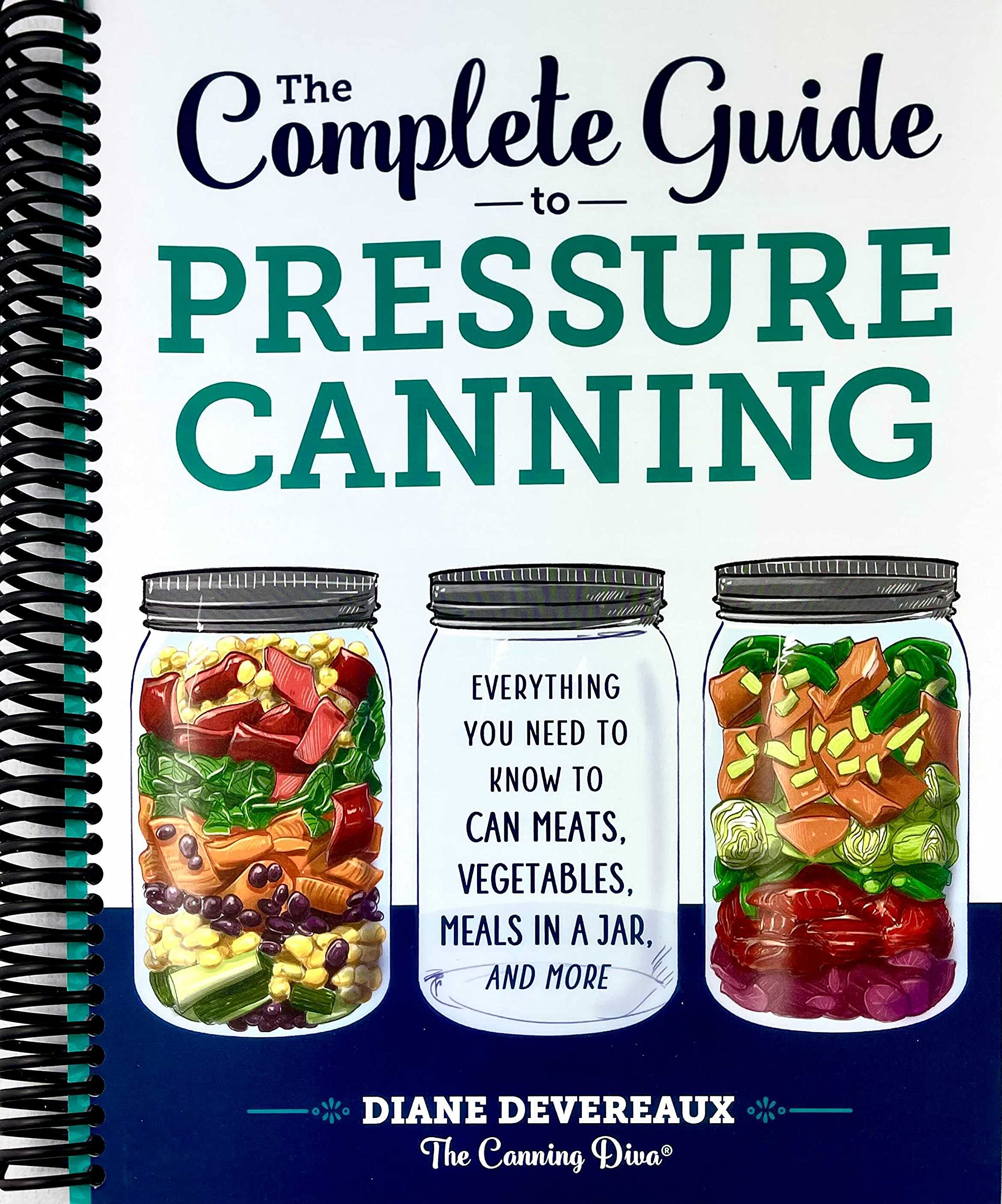 The Complete Guide to Pressure Canning: Everything You Need to Know to Can Meats, Vegetables, Meals in a Jar, and More [Spiral-bound]