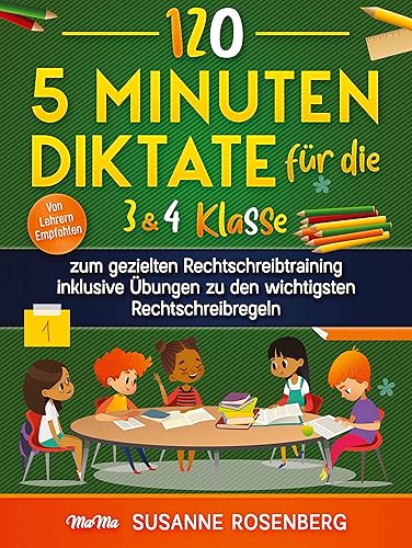 120 - 5 Minuten Diktate für die 3 &amp; 4 Klasse: zum gezielten Rechtschreibtraining inklusive Übungen zu den wichtigsten Rechtschreibregeln