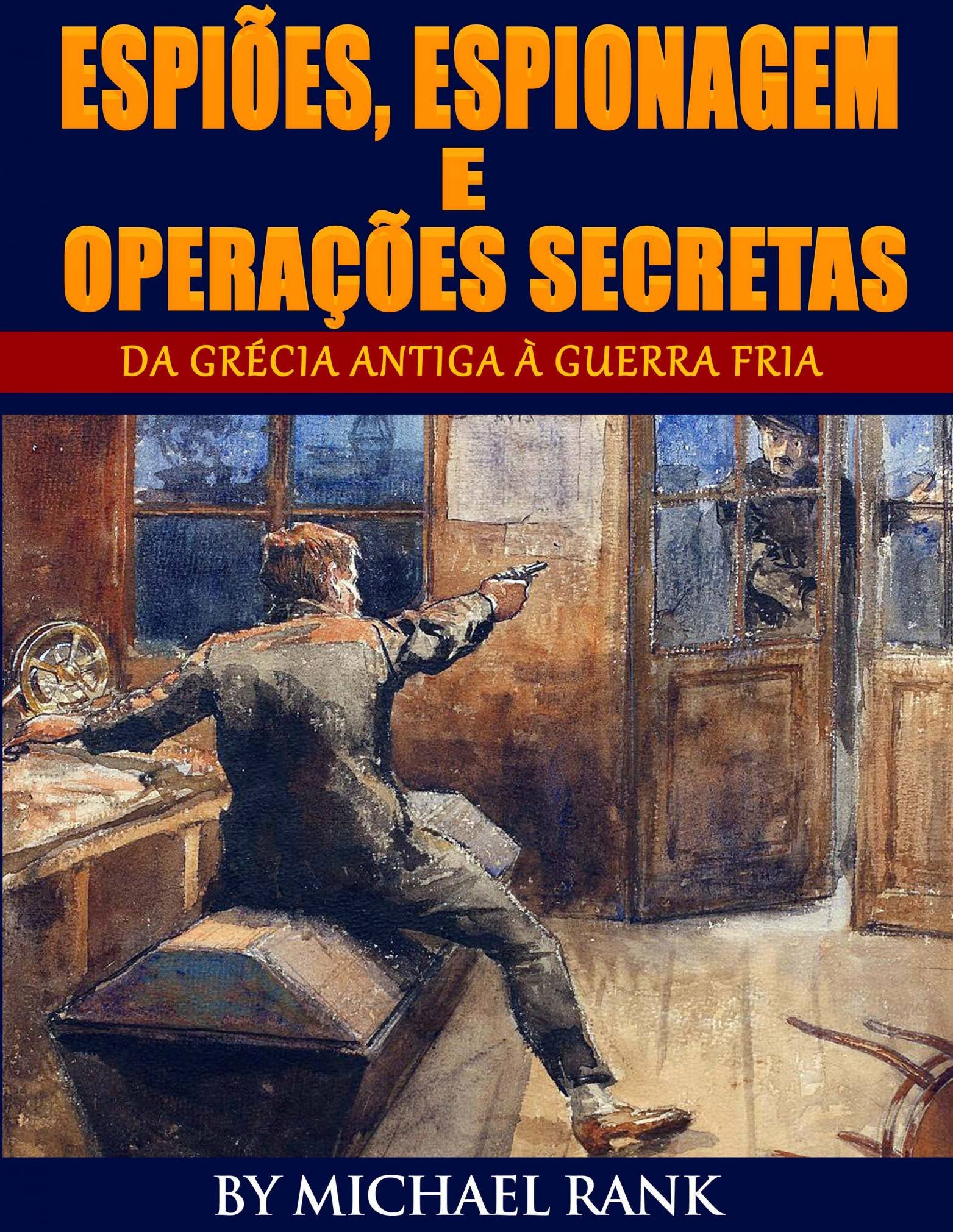 Espiões, Espionagem e Operações Secretas - Da Grécia Antiga à Guerra Fria (Portuguese Edition)