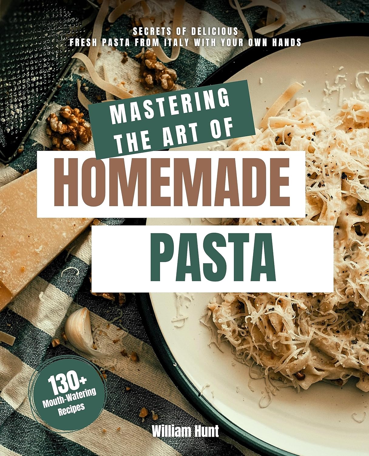 Mastering the Art of Homemade Pasta: Secrets of Delicious Fresh Pasta from Italy with Your Own Hands (Cookbook with 130+ Mouth-Watering Recipes and Perfectly Pairing with Wine) Mastering the Art of Homemade Pasta: Secrets of Delicious Fresh Pasta from Italy with Your Own Hands (Cookbook with 130+ Mouth-Watering Recipes and Perfectly Pairing with Wine)
