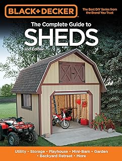 Black & Decker The Complete Guide to Sheds, 2nd Edition: Utility, Storage, Playhouse, Mini-Barn, Garden, Backyard Retreat, More