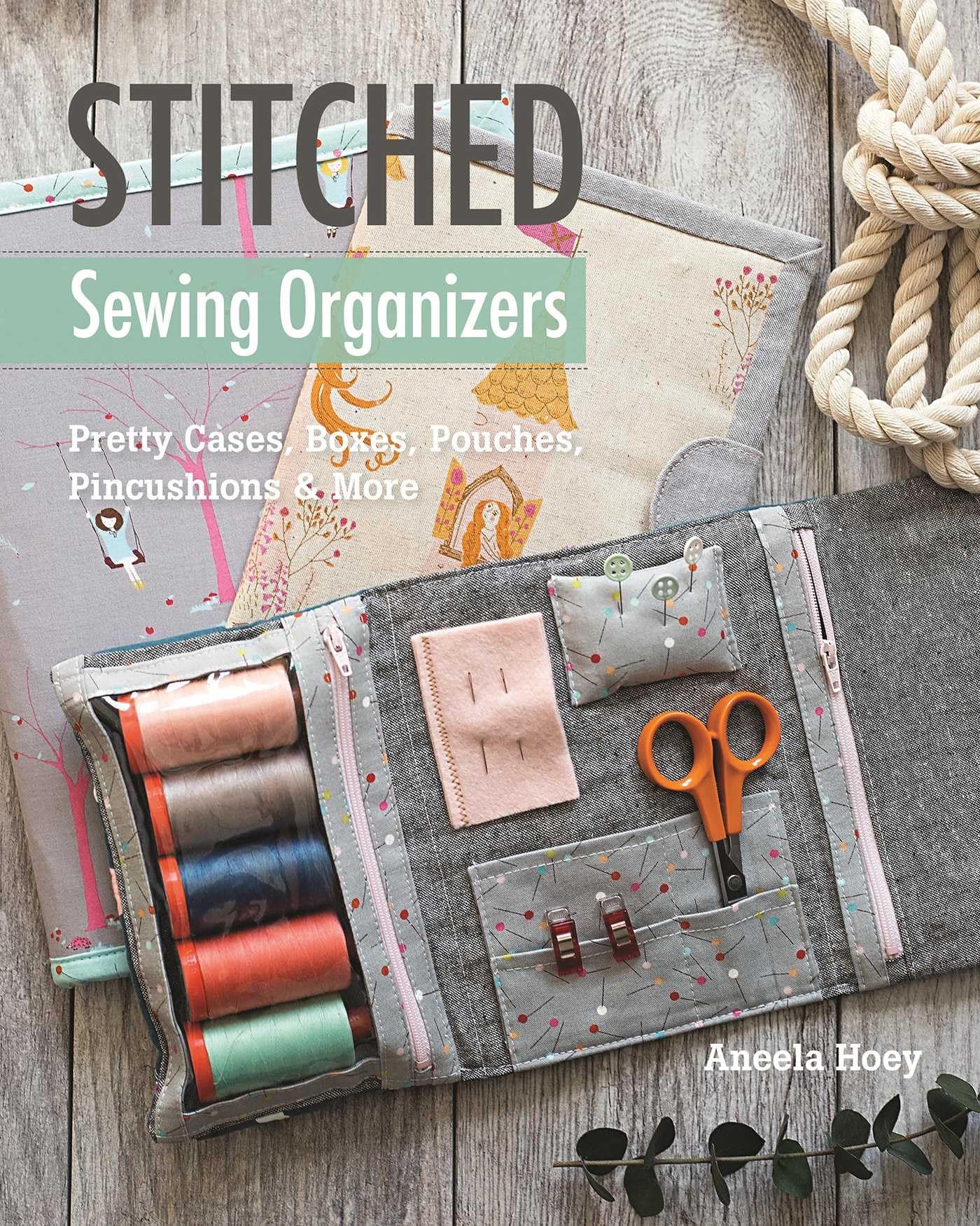 Stitched Sewing Organizers: Pretty Cases, Boxes. Aneela-Hoey**