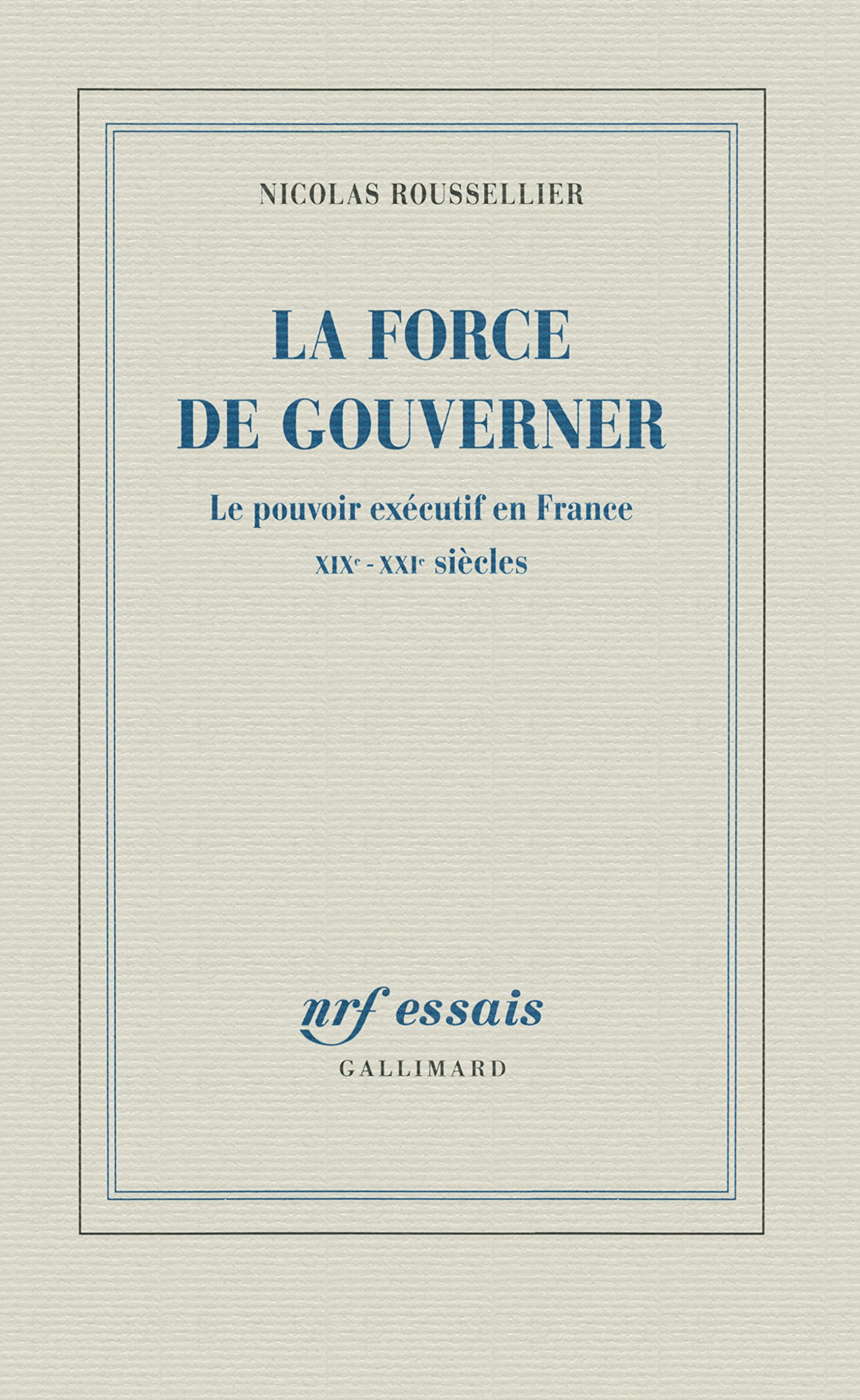 La force de gouverner: Le pouvoir exécutif en France, XIXᵉ-XXIᵉ siècles