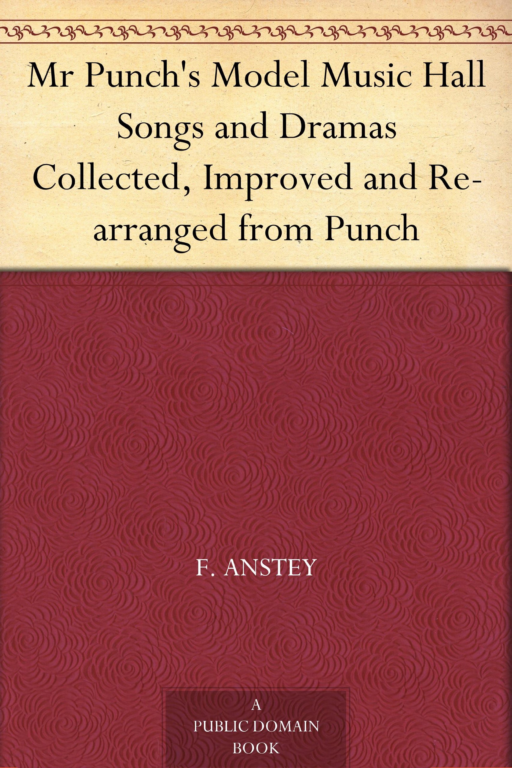 Mr Punch's Model Music Hall Songs and Dramas Collected, Improved and Re-arranged from Punch