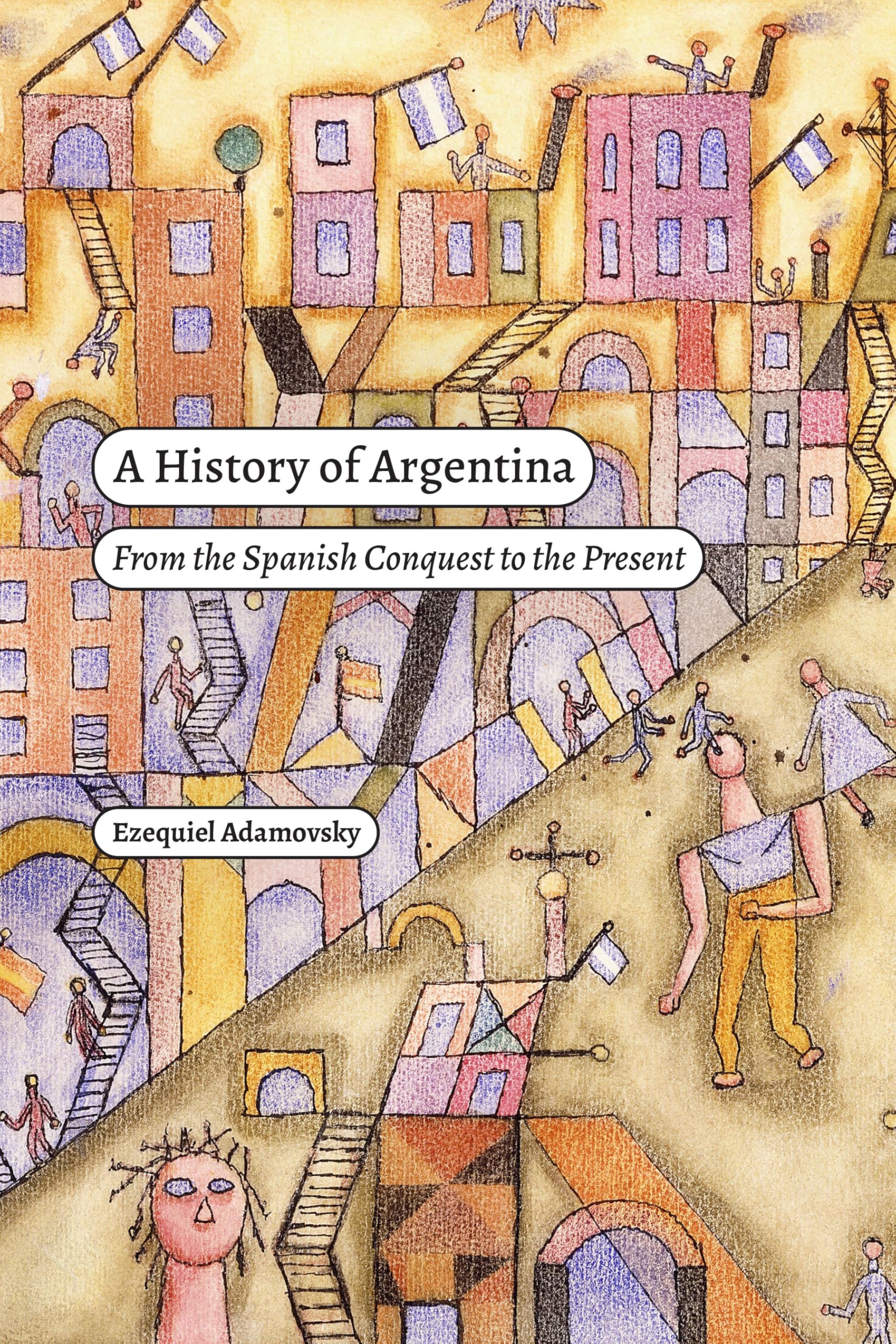 Duke University Press Books A History of Argentina: From the Spanish Conquest to the Present