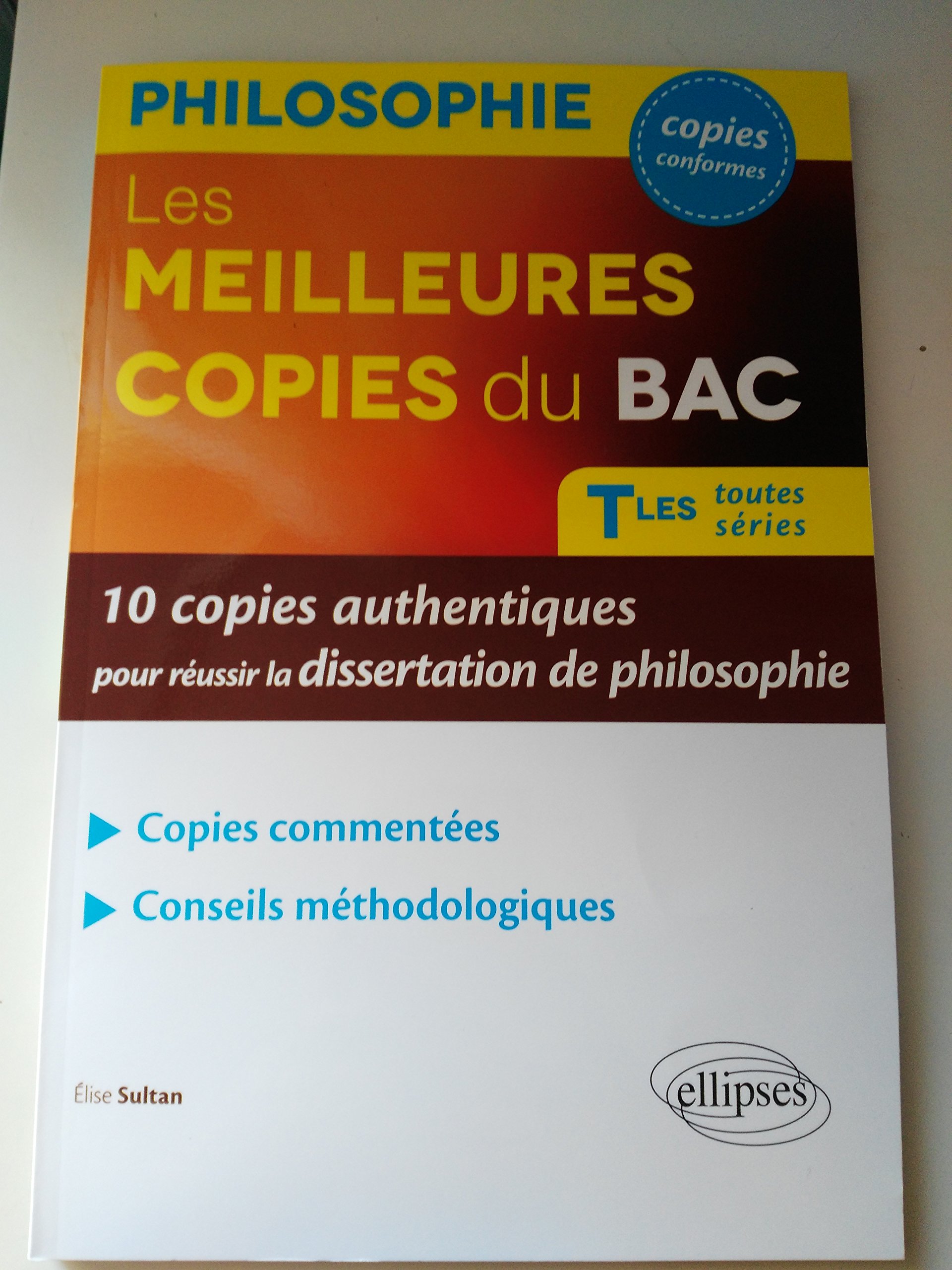 Les Meilleures copies du BAC. 10 copies authentiques pour réussir la dissertation de philosophie. Terminales toutes séries.