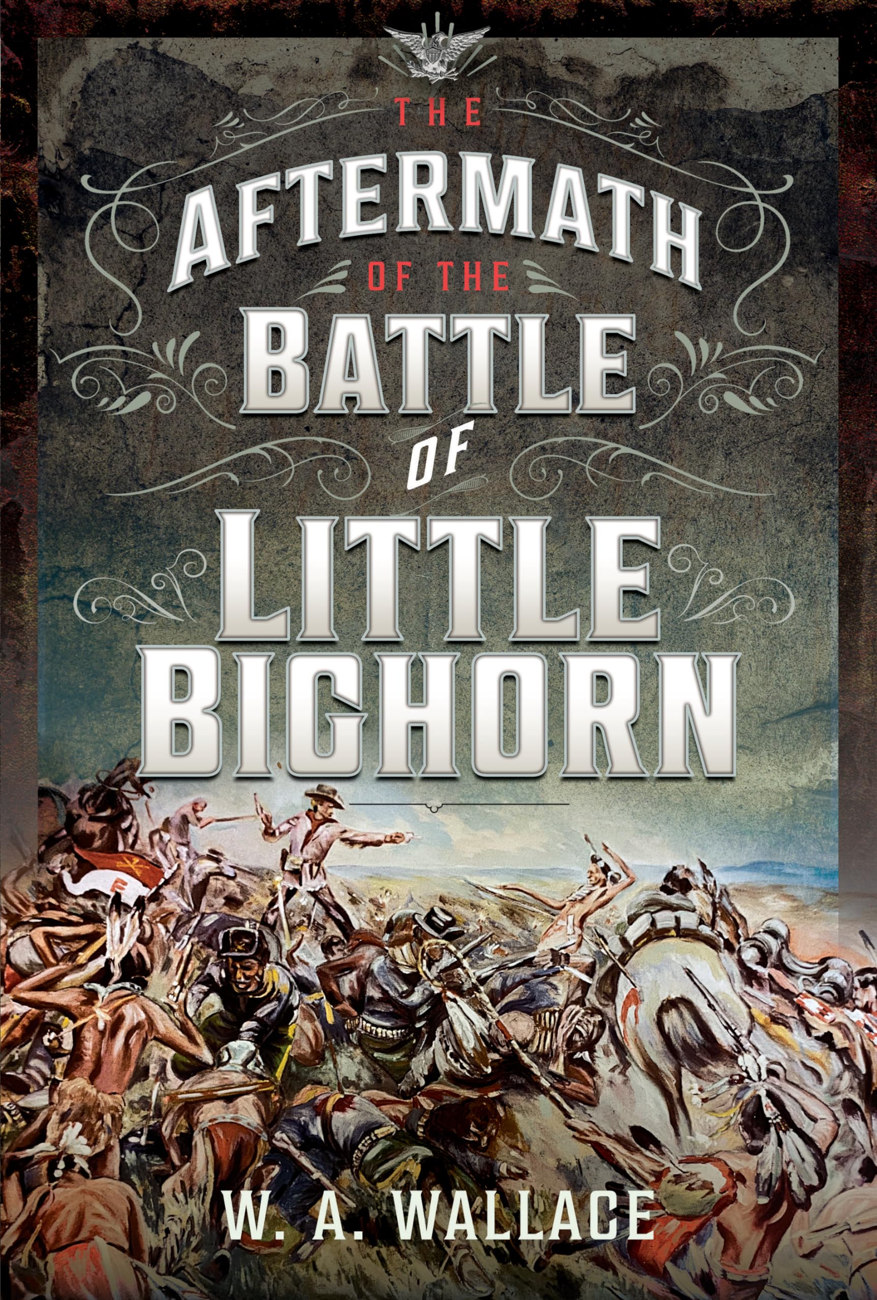 The Aftermath of the Battle of Little Big Horn by W.A. Wallace HARDBACK