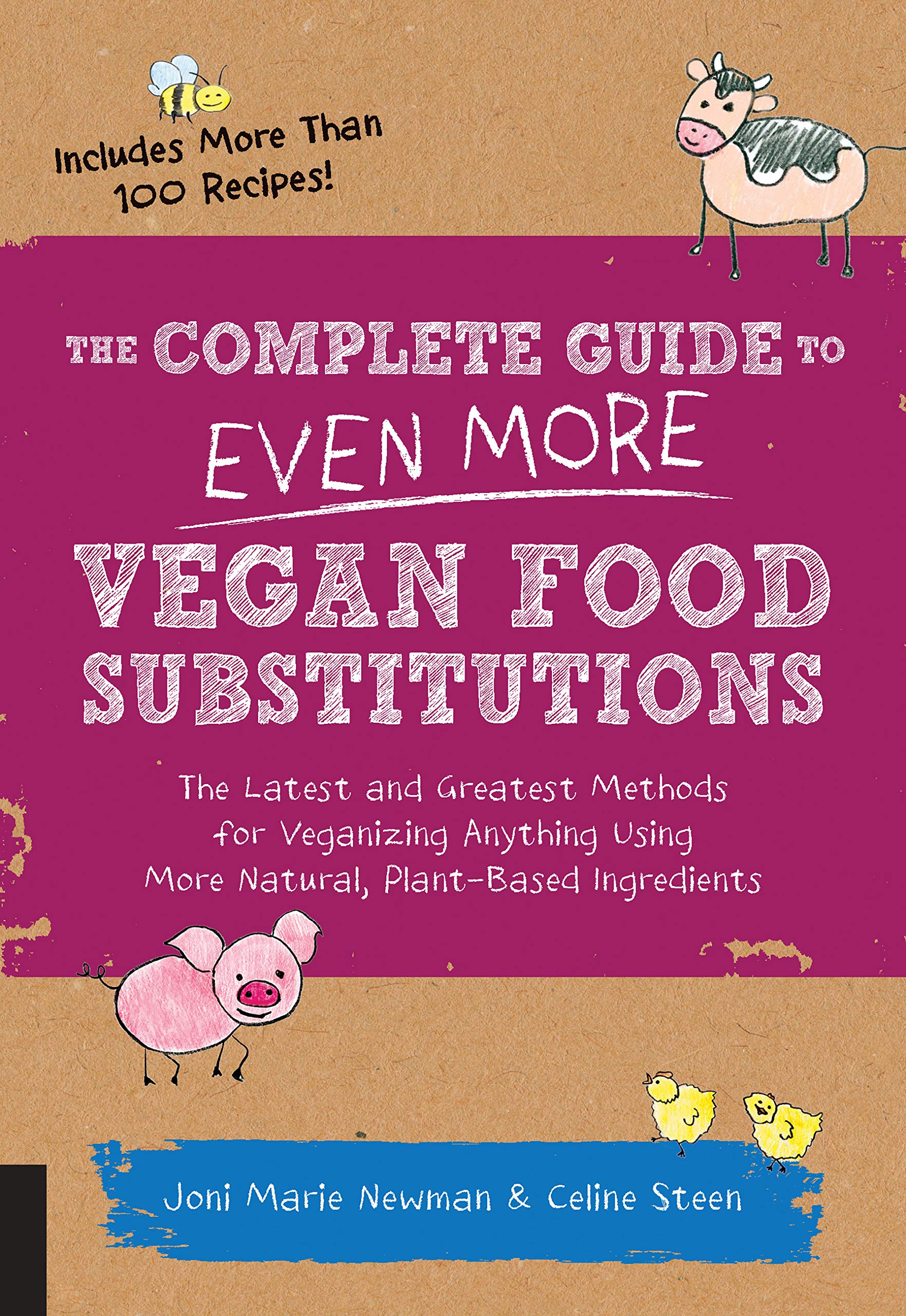 The Complete Guide to Even More Vegan Food Substitutions: The Latest and Greatest Methods for Veganizing Anything Using More Natural, Plant-Based Ingredients * Includes More Than 100 Recipes!