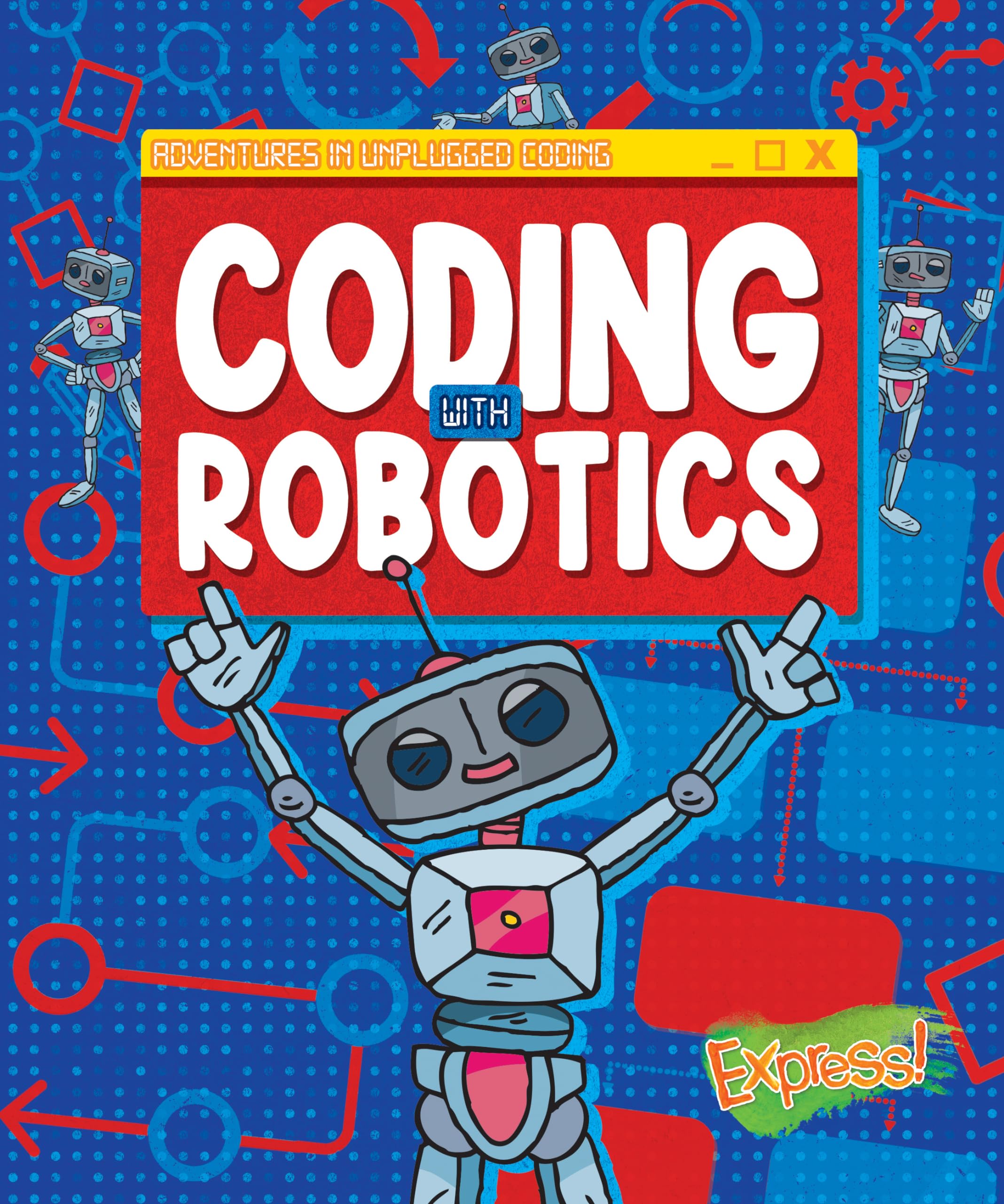Coding with Robotics - Adventures in Unplugged Coding - Learn About Basic Coding Skills with Hands On Activities for Grade 4 - Express! Collection