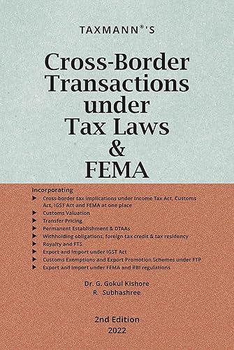 Taxmann’s Cross-Border Transactions under Tax Laws &amp; FEMA – Practical Commentary covering Income Tax (including International Tax &amp; Transfer Pricing), GST, Customs &amp; FEMA, etc. with Case Laws