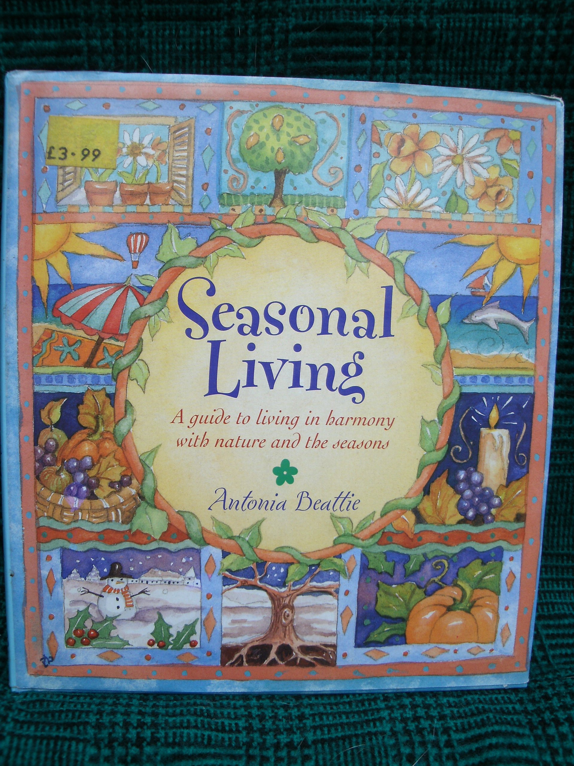 SEASONAL LIVING, A GUIDE TO LIVING IN HARMONY WITH NATURE AND THE SEASONS [Hardcover] Beattie, Antonia