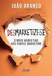 Desmarketize-se: O novo marketing não parece marketing