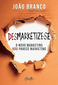 Desmarketize-se: O novo marketing não parece marketing