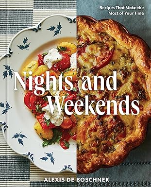Nights and Weekends: Recipes That Make the Most of Your Time - A Cookbook by Alexis deBoschnek