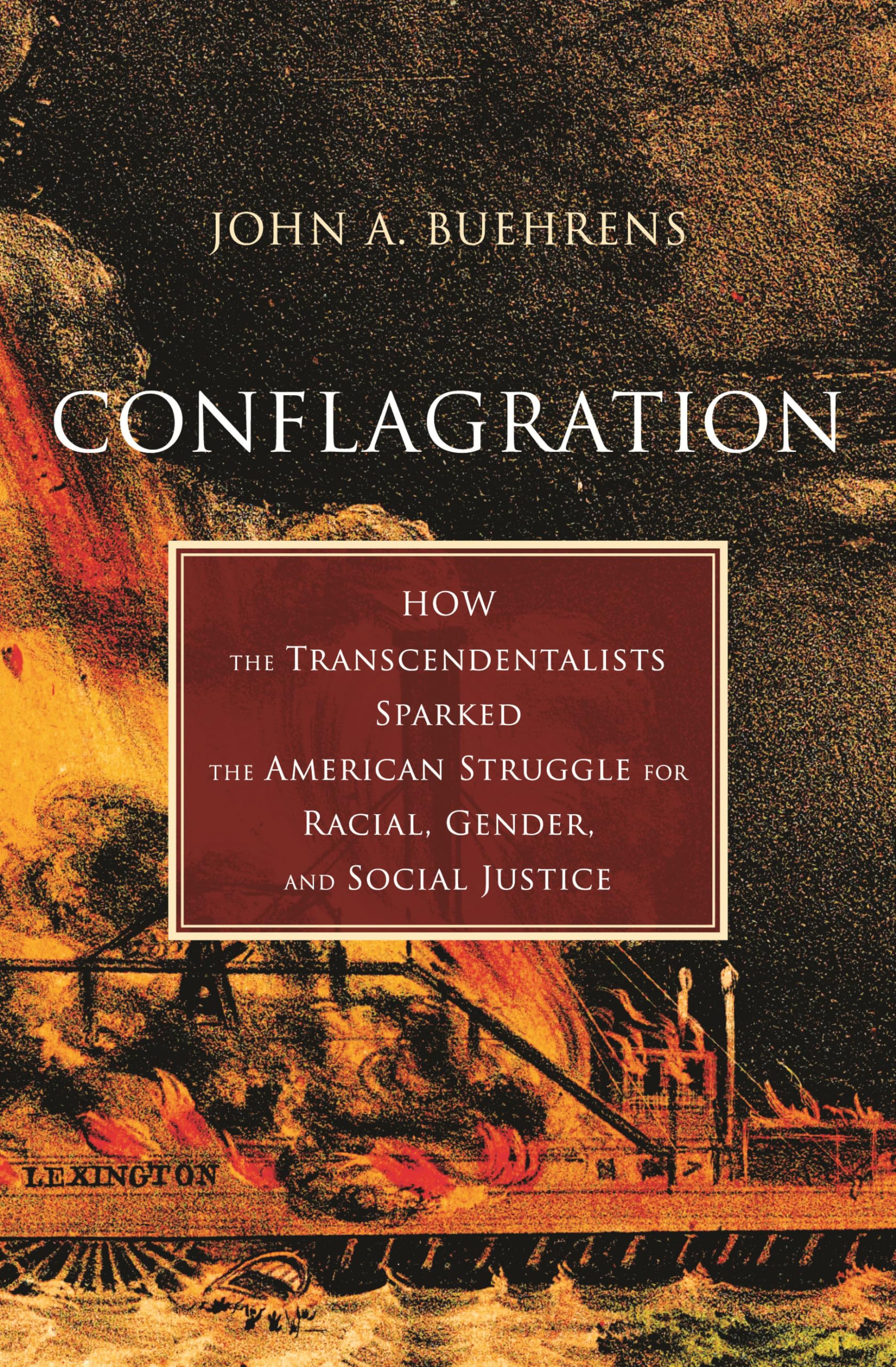 Conflagration: How the Transcendentalists Sparked the American Struggle for Racial, Gender, andSocial Justice