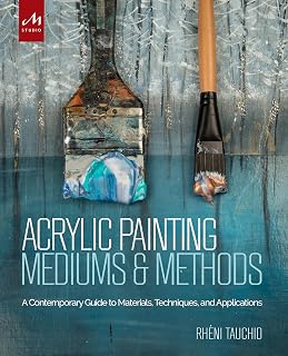 Acrylic Painting Mediums and Methods by Rhéni Tauchid: Ultimate Guide to Materials, Techniques & Applications