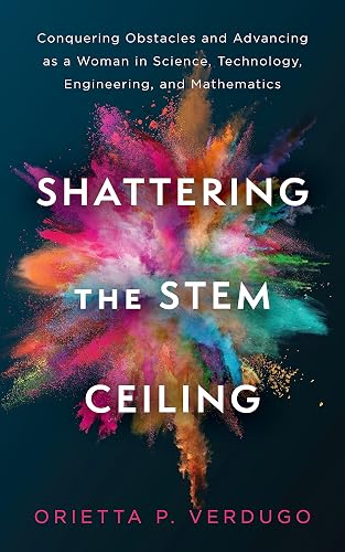 Shattering the STEM Ceiling: Conquering Obstacles and Advancing as a Woman in Science, Technology, Engineering, and Mathematics