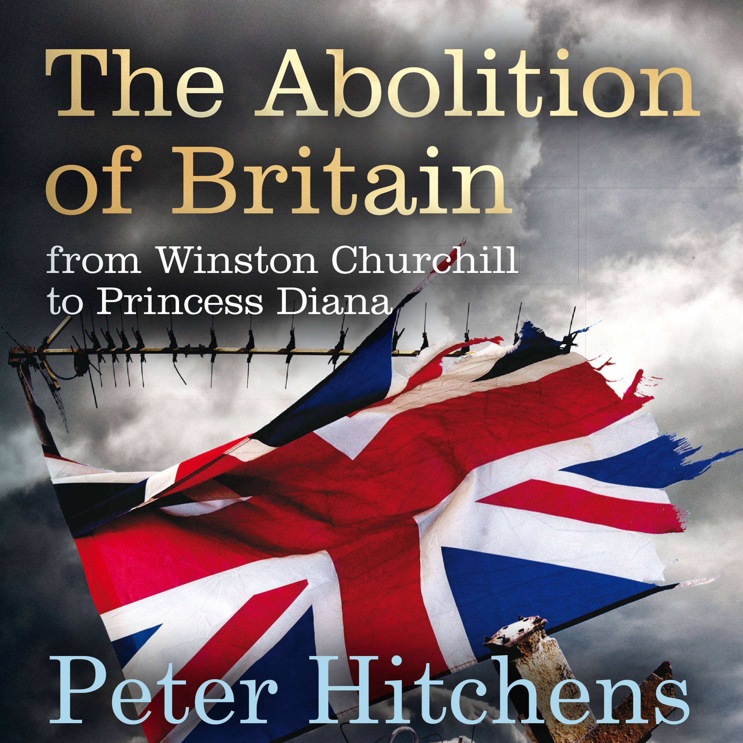 Peter HitchensThe Abolition of Britain: From Winston Churchill to Princess Diana