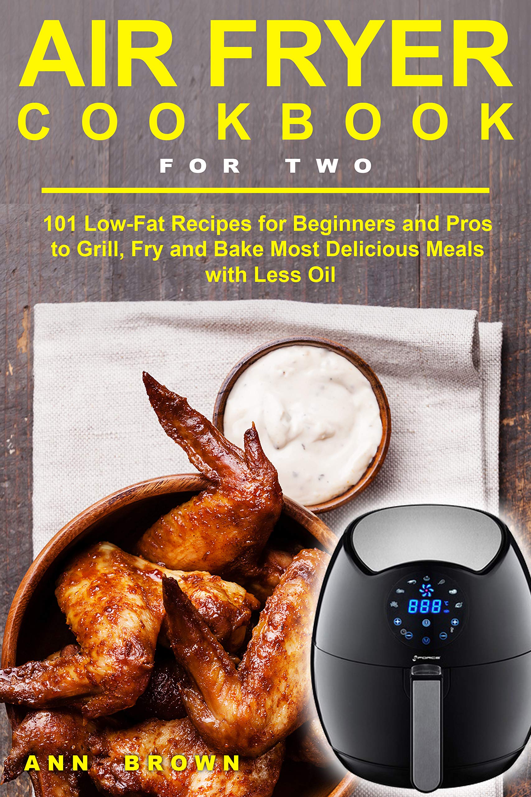 Air Fryer Cookbook for Two: 101 Low-Fat Recipes for Beginners and Pros to Grill, Fry and Bake Most Delicious Meals with Less Oil