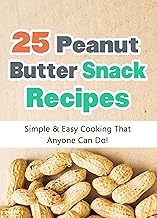 25 Easy Peanut Butter Snack Recipes: Simple and Easy Cooking That Anyone Can Do! (Quick and Easy Cooking Series)