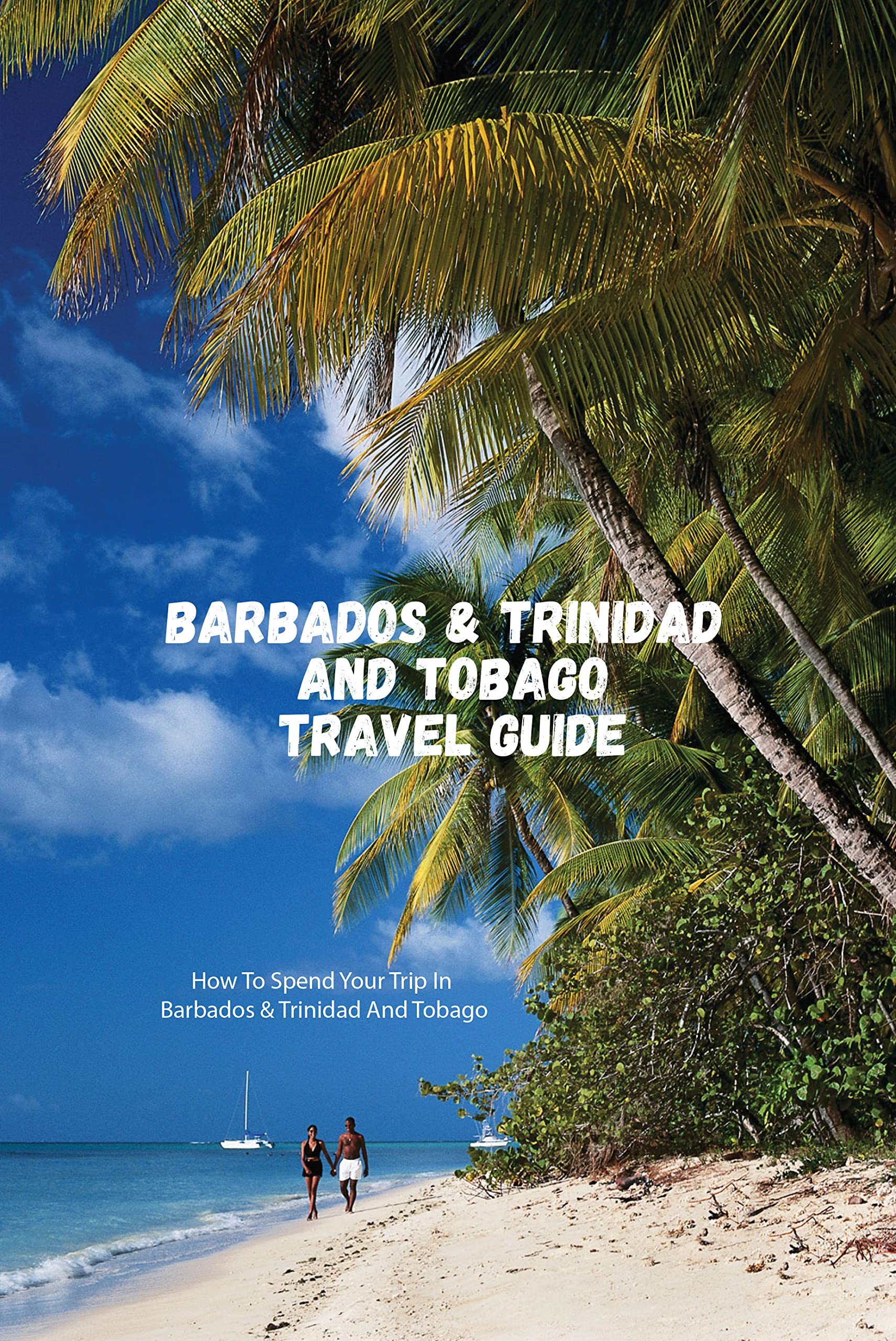 Buy Barbados & Trinidad And Tobago Travel Guide: How To Spend Your Trip ...