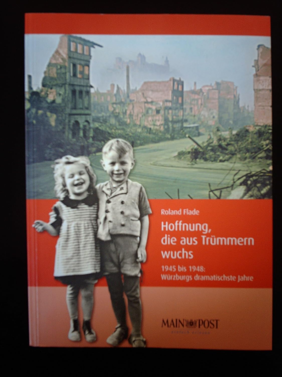 Hoffnung, die aus Trümmern wuchs 1945 bis 1948: Würzburgs dramatische