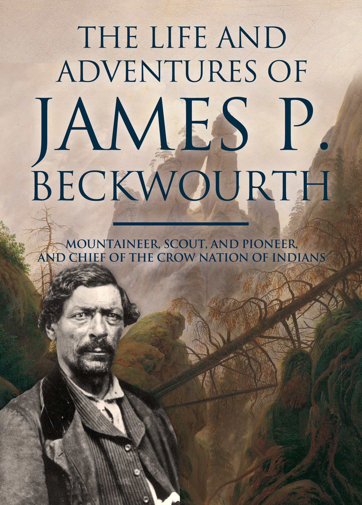 The Life and Adventures of James P. Beckwourth: Mountaineer, Scout, and Pioneer, and Chief of the Crow Nation of Indians