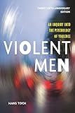Violent Men: An Inquiry Into the Psychology of Violence (Psychology, Crime, and Justice Series)
