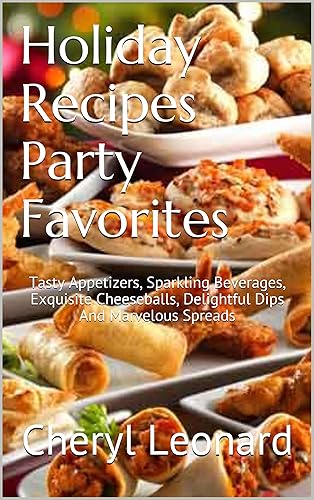 Holiday Recipes Party Favorites Tasty Appetizers, Sparkling Beverages, Exquisite Cheeseballs, Delightful Dips And Marvelous Spreads