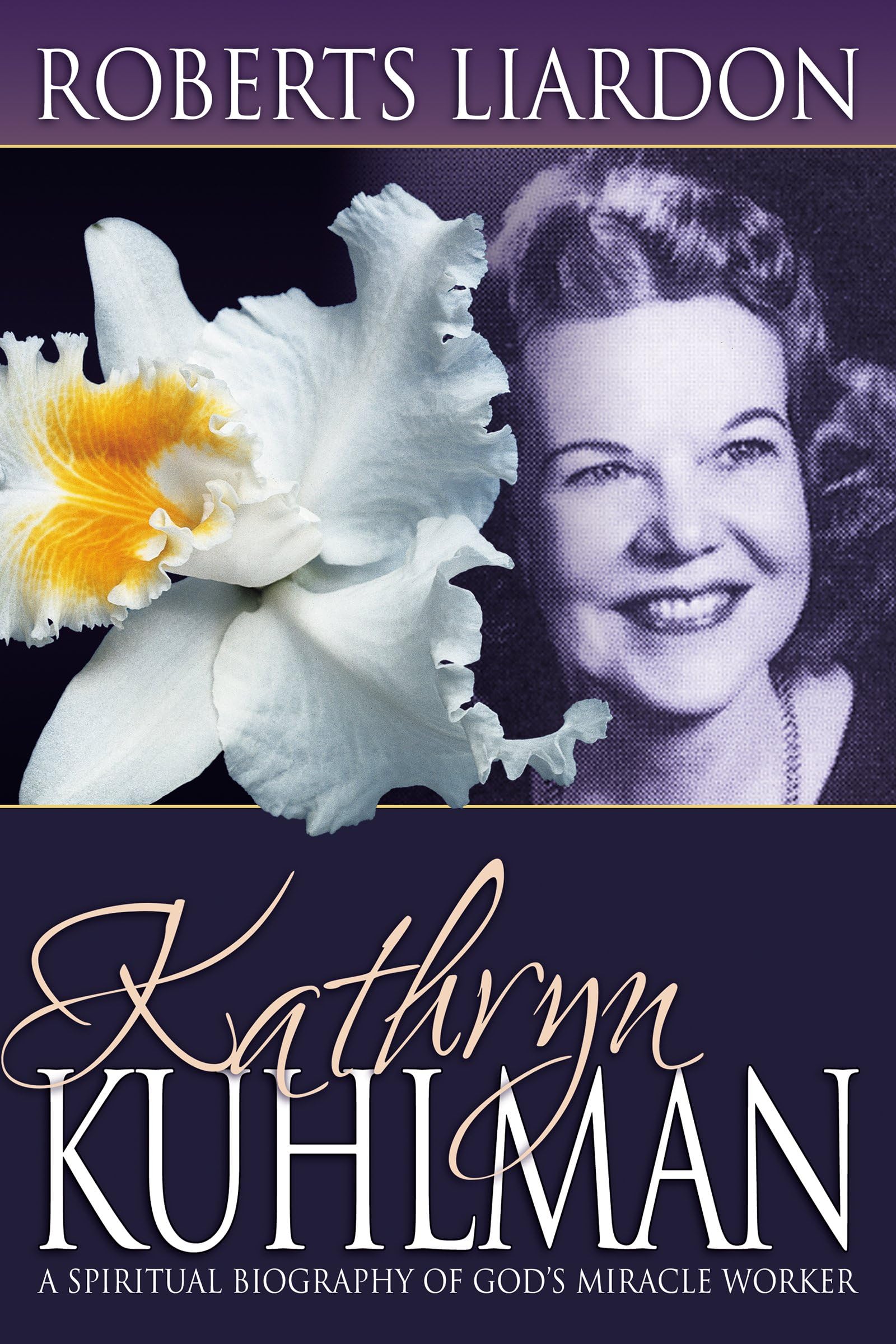 Kathryn Kuhlman: A Spiritual Biography of Godโs Miracle Worker