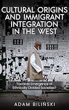 Cultural Origins and Immigrant Integration in the West : Towards Emergence of Ethnically Divided Societies?