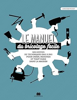Le manuel du bricolage facile: 500 gestes techniques pas à pas pour créer, rénover et tout faire l=235