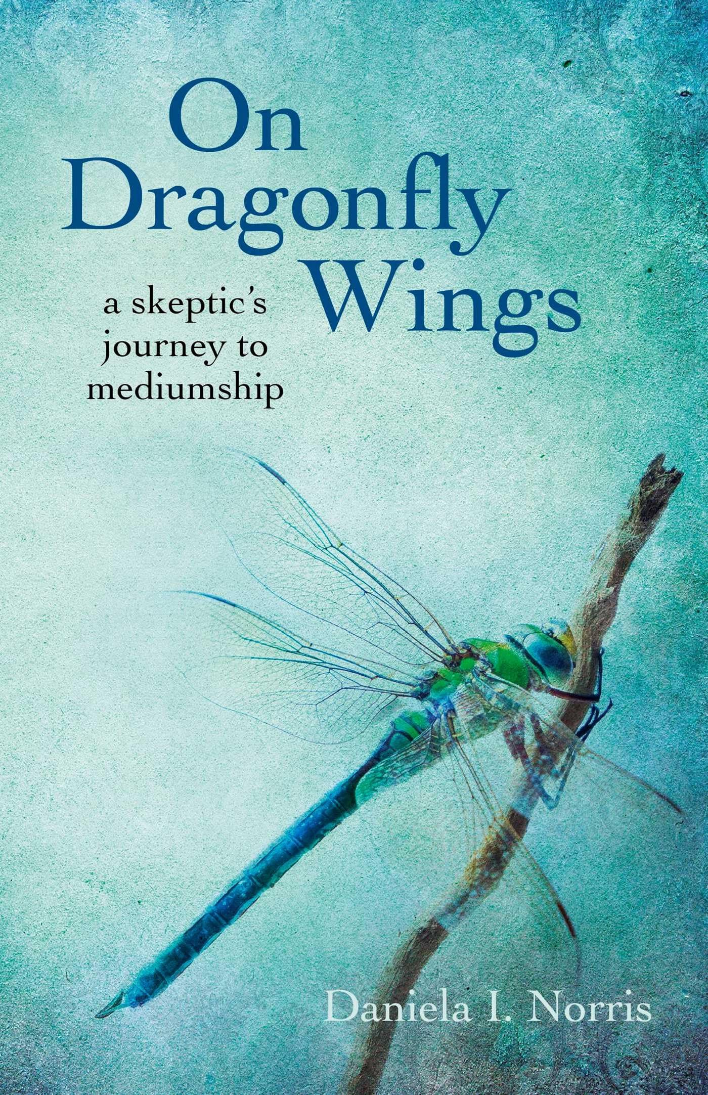 On Dragonfly Wings: A Skeptic's Journey to Mediumship