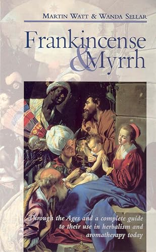 Frankincense &amp; Myrrh: Through the Ages, and a complete guide to their use in herbalism and aromatherapy today