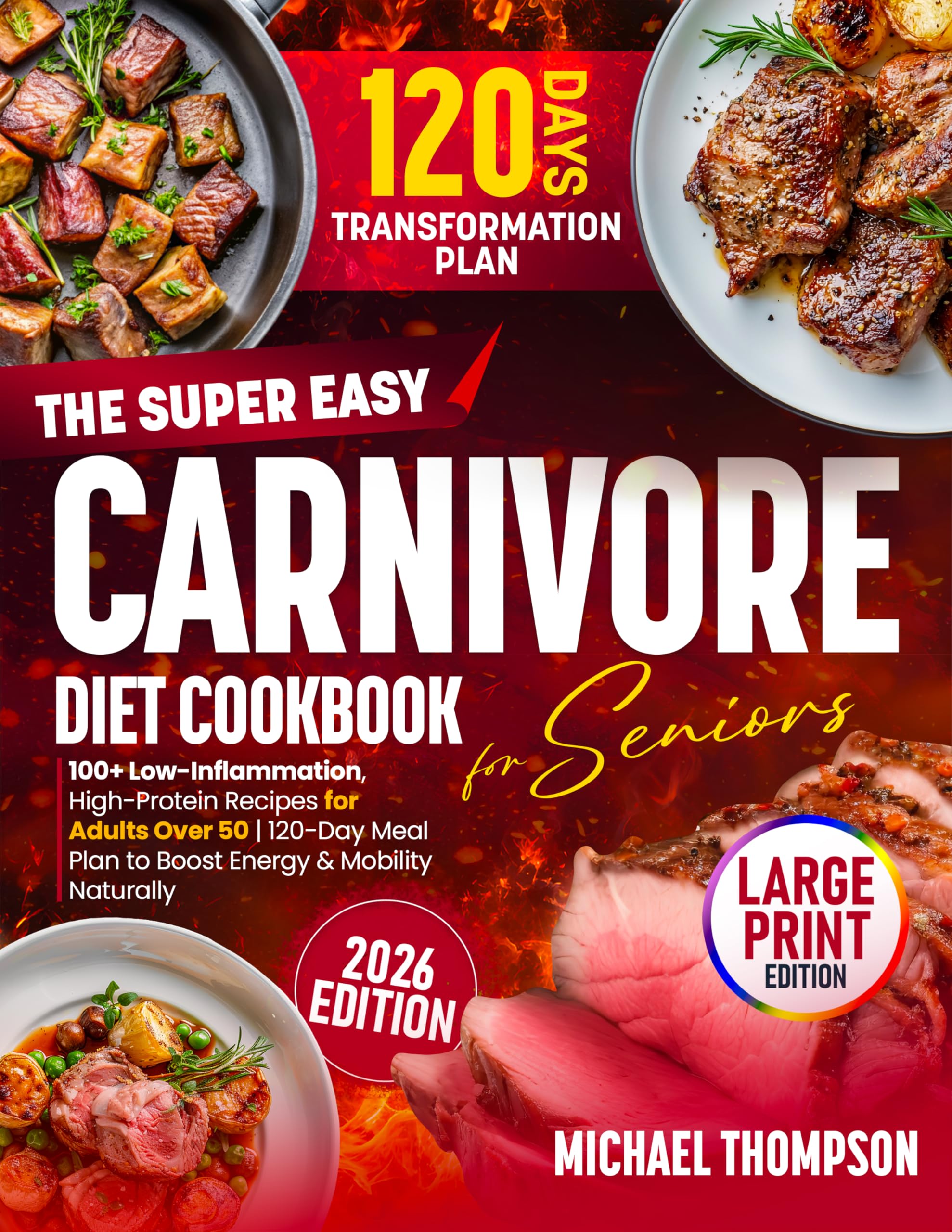 The Super Easy Carnivore Diet Cookbook for Seniors: 100+ Low-Inflammation, High-Protein Recipes for Adults Over 50 | 120-Day Meal Plan to Boost Energy & Mobility Naturally