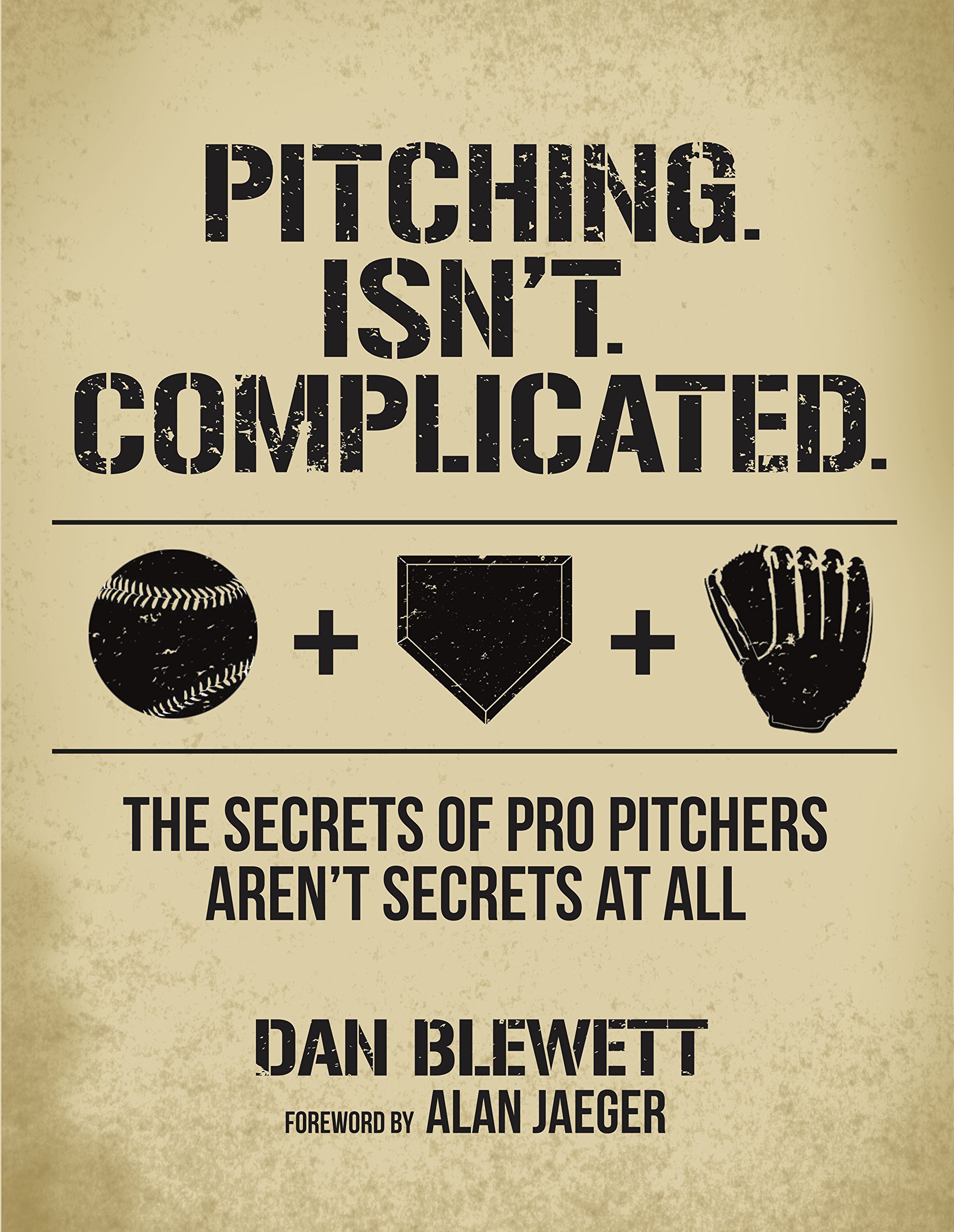 Pitching. Isn't. Complicated: The Secrets of Pro Pitchers Aren't Secrets At All