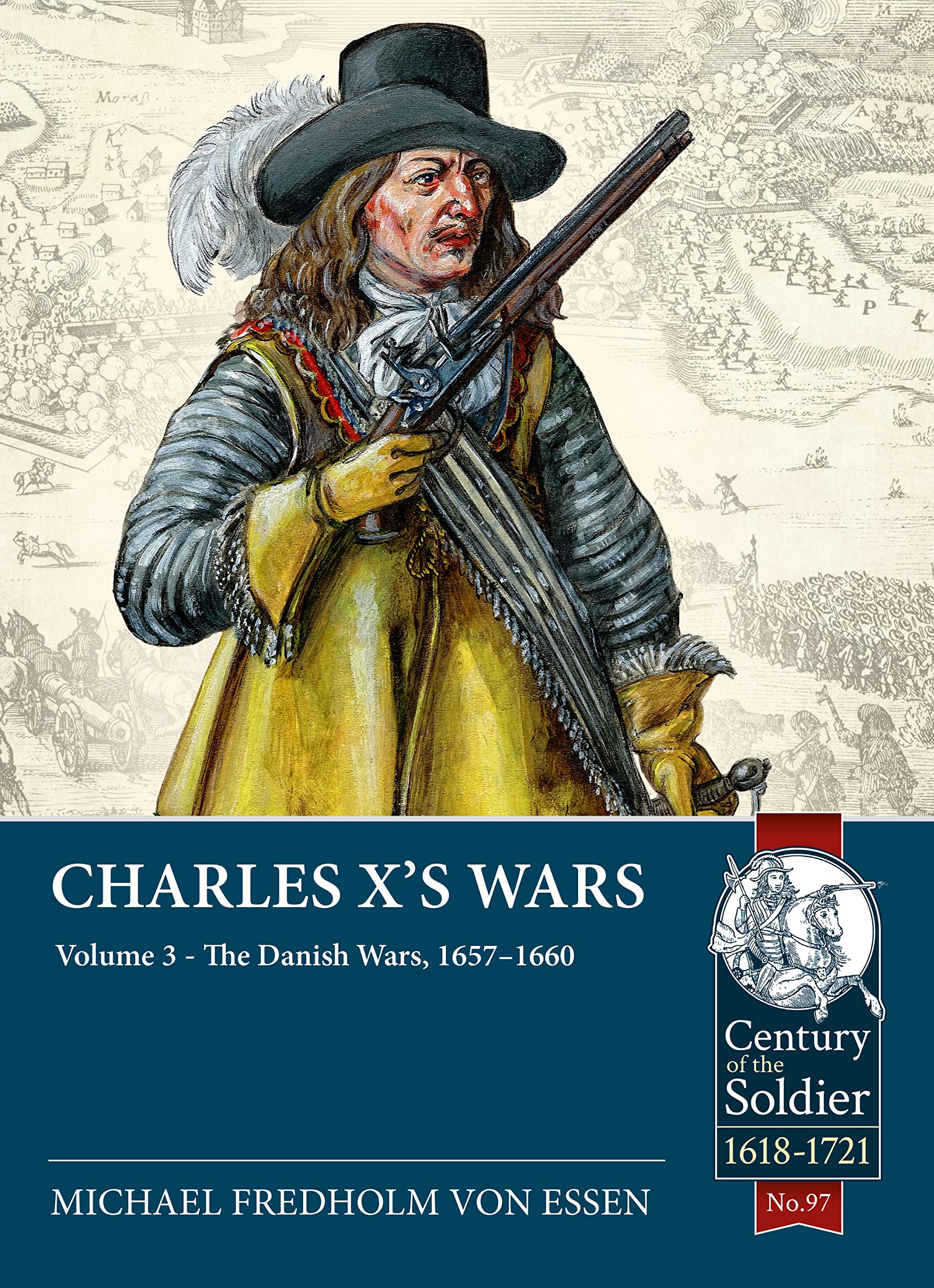 Charles X's Wars: Volume 3 - The Danish Wars, 1657-1660: 97 (Century of the Soldier 1618-1721)