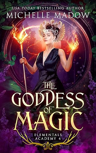 The Goddess of Magic Elementals Academy 4: The Goddess of Magic by Michelle Madow
