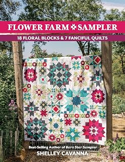 Flower Farm Sampler Quilt Book: 18 Vibrant Floral Blocks & 7 Stunning Quilts by Shelley Cavanna