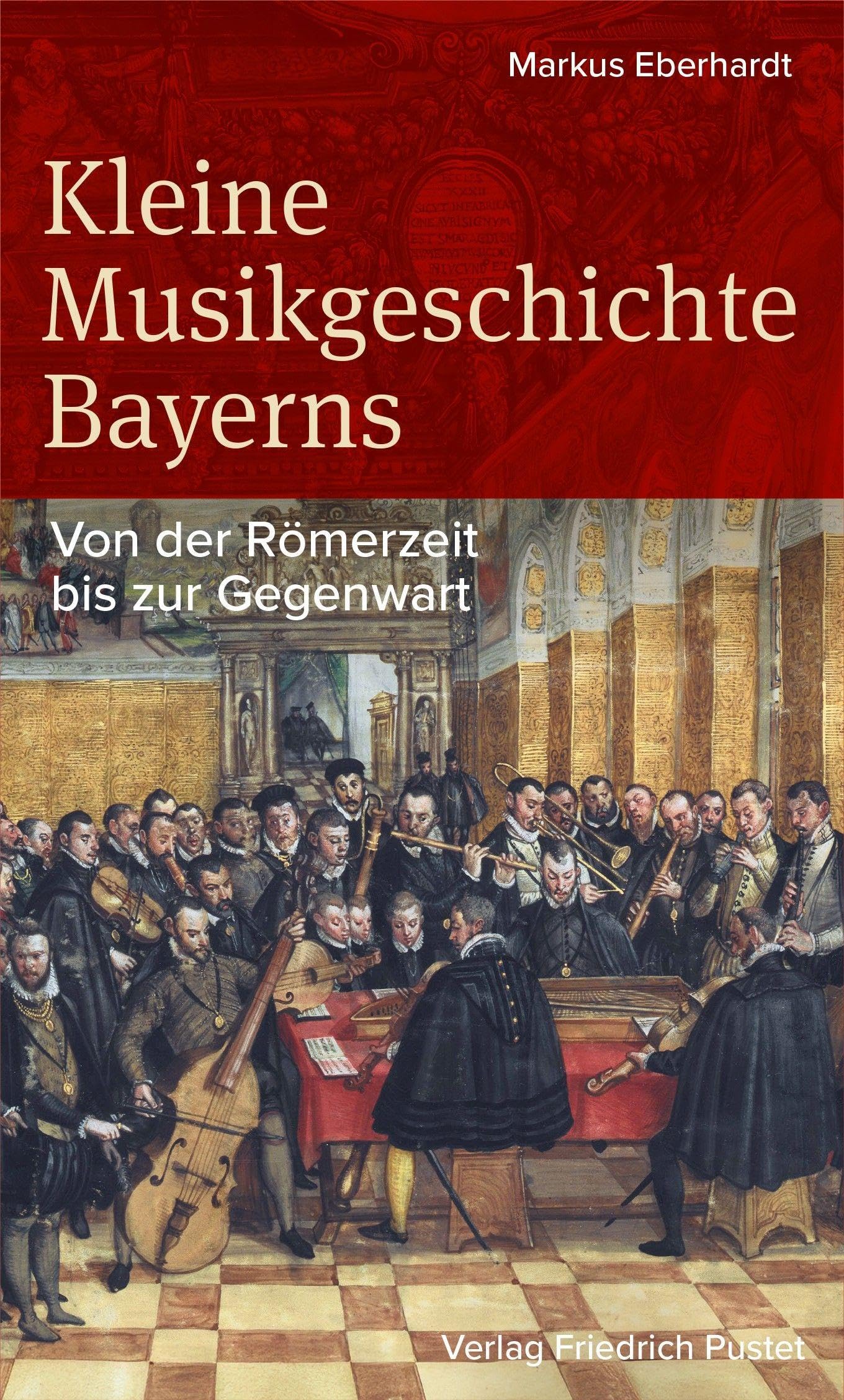 Kleine Musikgeschichte Bayerns: Von der Römerzeit bis zur Gegenwart (Bayerische Geschichte)