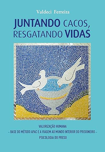 JUNTANDO CACOS, RESGATANDO VIDAS: Valorização Humana – Base do Método APAC e a Viagem ao Mundo interior do prisioneiro – Psicologia do preso
