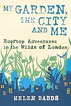 My Garden, the City and Me: Rooftop Adventures in the Wilds of London