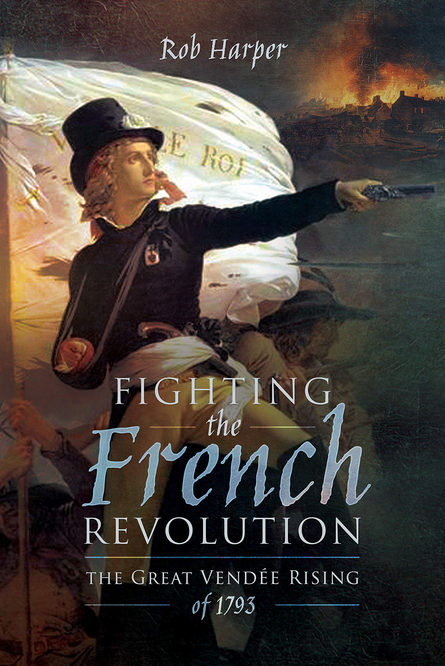 Fighting the French Revolution: The Great Vendee Rising of 1793.by Harper New**