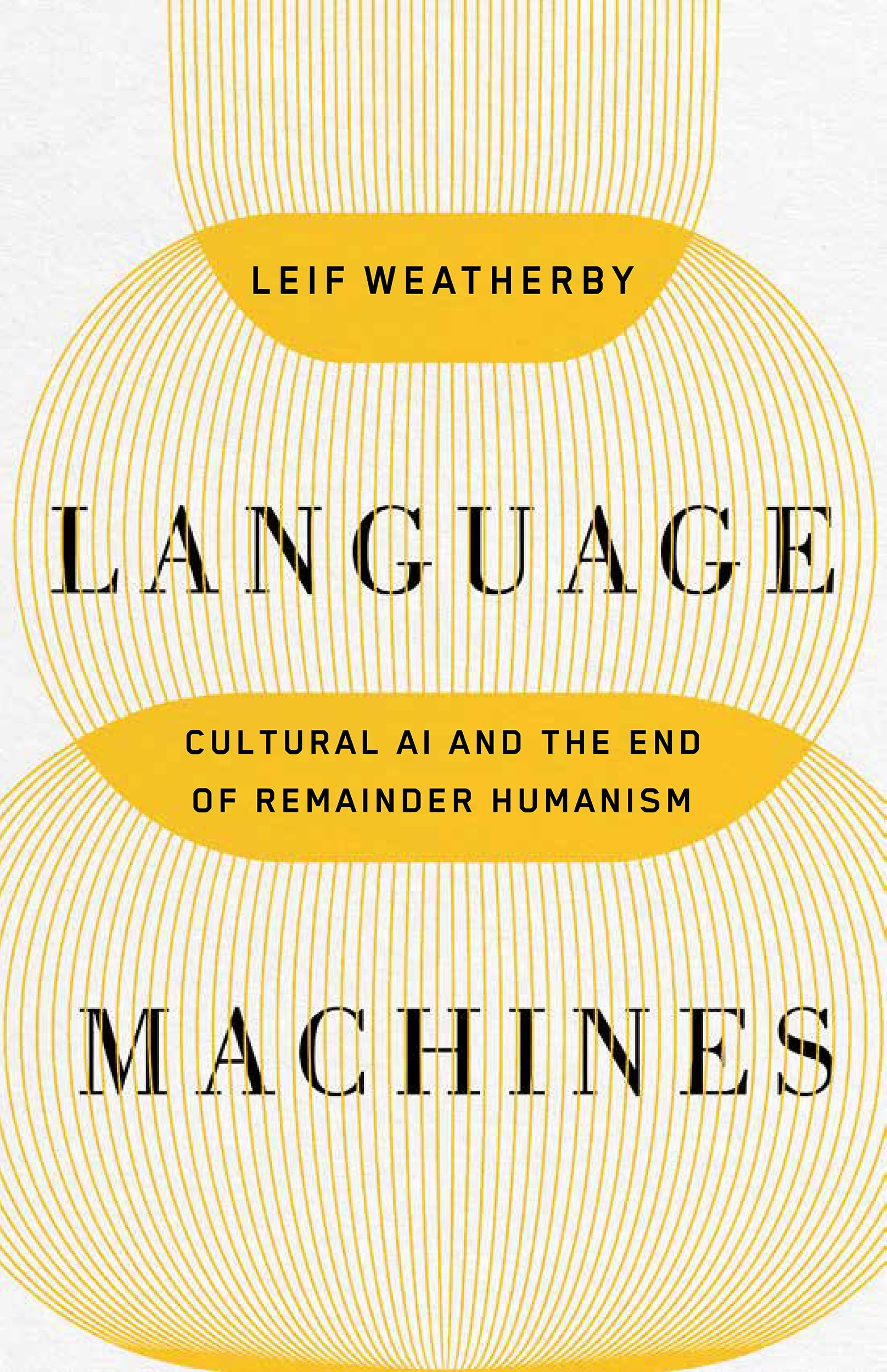 Language Machines: Cultural AI and the End of Remainder Humanism (Posthumanities Book 74)